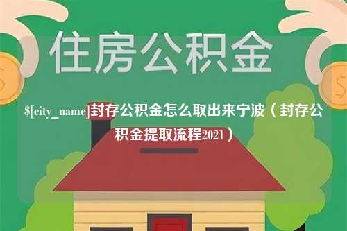 单县封存公积金怎么取出来宁波（封存公积金提取流程2021）